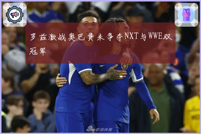 罗兹激战奥巴费米争夺NXT与WWE双冠军