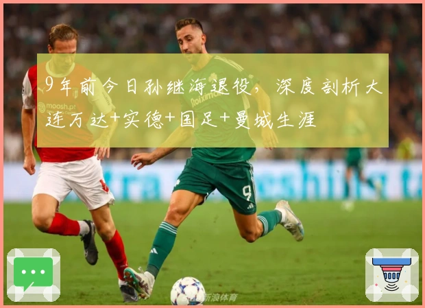 9年前今日孙继海退役，深度剖析大连万达+实德+国足+曼城生涯