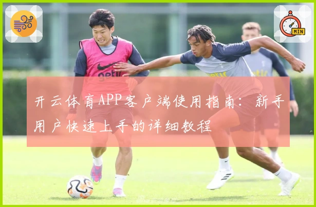 开云体育APP客户端使用指南：新手用户快速上手的详细教程